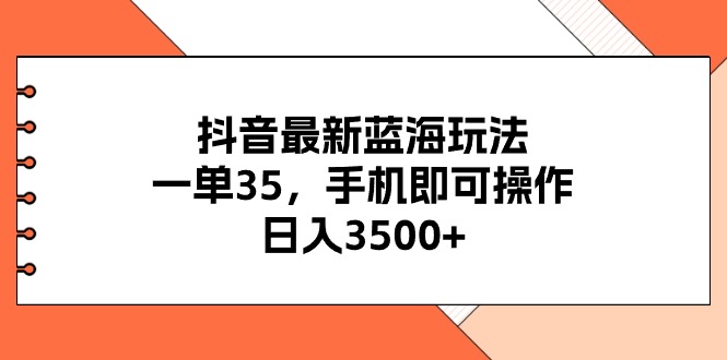 （11025期）抖音最新蓝海玩法，一单35，手机即可操作，日入3500+，不了解一下真是…-创奇社