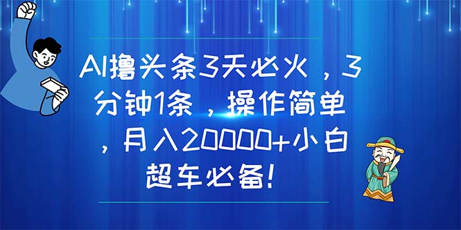 （11033期）AI撸头条3天必火，3分钟1条，操作简单，月入20000+小白超车必备！-创奇社