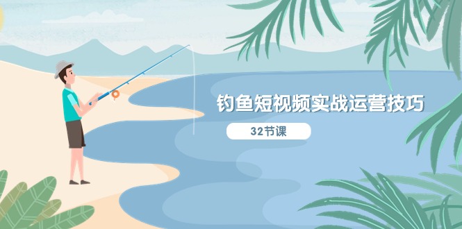 （10980期）钓鱼短视频实战运营技巧，系统性讲解定位ip策划  能听懂，能落地，能实操-创奇社
