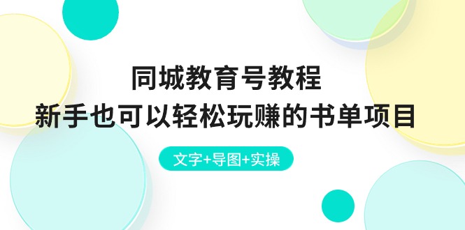 （10958期）同城教育号教程：新手也可以轻松玩赚的书单项目  文字+导图+实操-创奇社