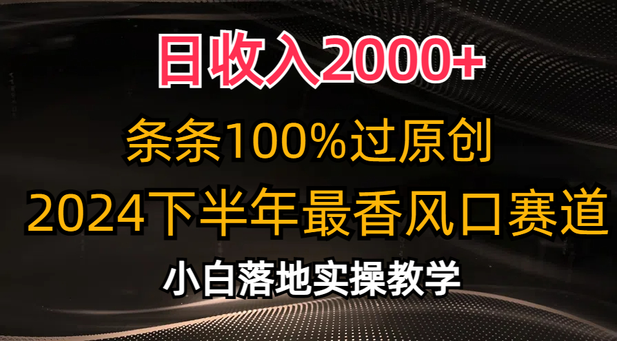 （10951期）日收入2000+，条条100%过原创，2024下半年最香风口赛道，小白轻松上手-创奇社