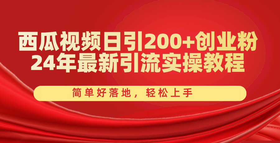 （10923期）西瓜视频日引200+创业粉，24年最新引流实操教程，简单好落地，轻松上手-创奇社