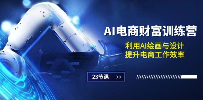（10924期）AI电商-财富训练营：利用AI绘画与设计，提升电商工作效率（23节课）-创奇社