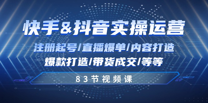 （10887期）快手与抖音实操运营：注册起号/直播爆单/内容打造/爆款打造/带货成交/83节-创奇社