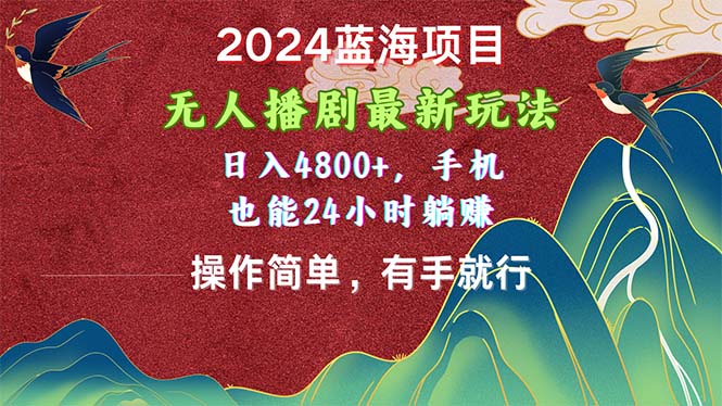 （10897期）2024蓝海项目，无人播剧最新玩法，日入4800+，手机也能操作简单有手就行-创奇社