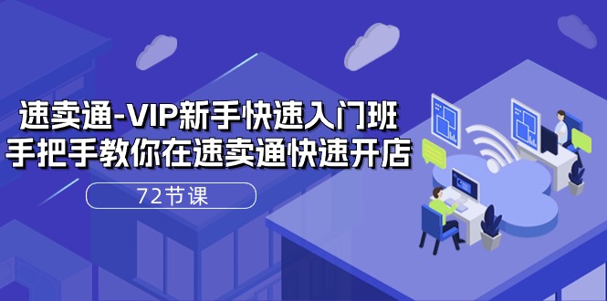 （10867期）速卖通-VIP新手快速入门班，手把手教你在速卖通快速开店（72节课）-创奇社
