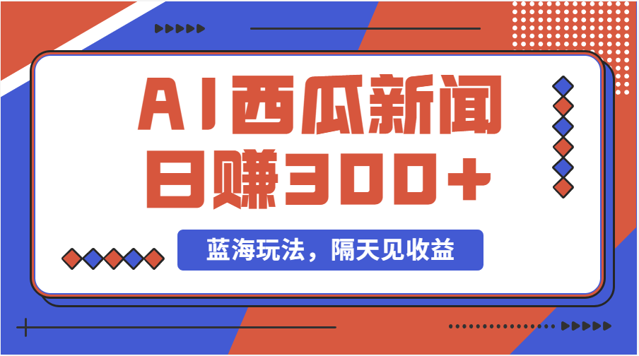（11251期）蓝海最新玩法西瓜视频原创搞笑新闻当天有收益单号日赚300+项目-创奇社