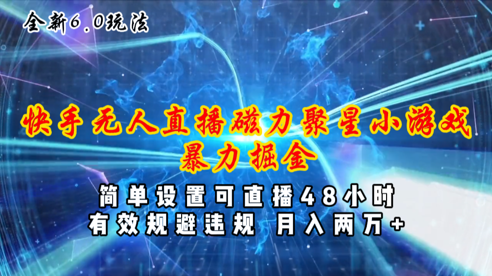 （11225期）全新6.0快手无人直播，磁力聚星小游戏暴力项目，简单设置，直播48小时…-创奇社