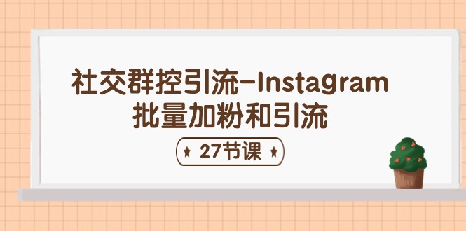 （11111期）社交群控引流-Instagram批量加粉和引流（27节课）-创奇社