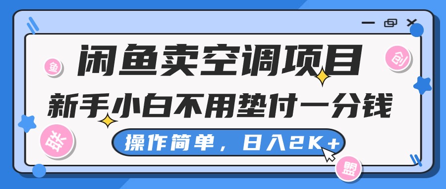 （10961期）闲鱼卖空调项目，新手小白一分钱都不用垫付，操作极其简单，日入2K+-创奇社
