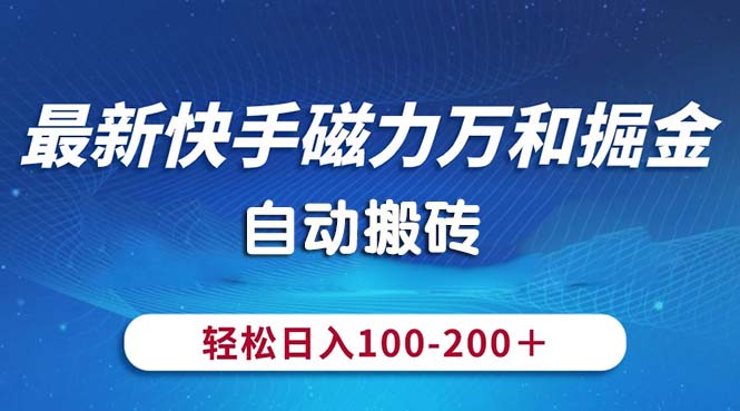 （10956期）最新快手磁力万和掘金，自动搬砖，轻松日入100-200，操作简单-创奇社