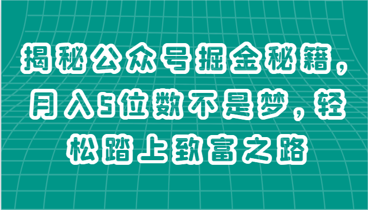 揭秘公众号掘金秘籍，月入5位数不是梦，轻松踏上致富之路-创奇社 - AI前沿·副业变现·资源教程！