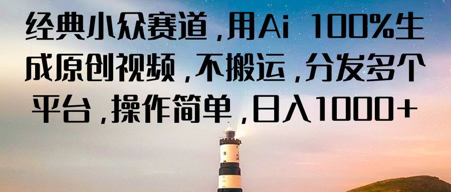 经典小众赛道，用Ai 100%生成原创视频，不搬运，分发多个平台，操作简单，日入1000+-创奇社 - AI前沿·副业变现·资源教程！