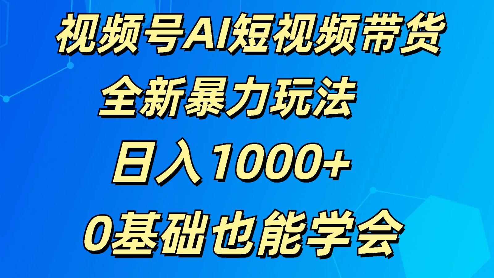 视频号AI短视频带货掘金计划全新暴力玩法    日入1000+  0基础也能学会-创奇社 - AI前沿·副业变现·资源教程！