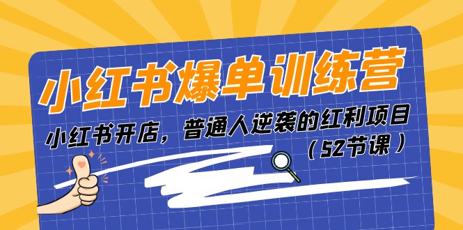 小红书爆单训练营，小红书开店，普通人逆袭的红利项目（52节课）-创奇社 - AI前沿·副业变现·资源教程！