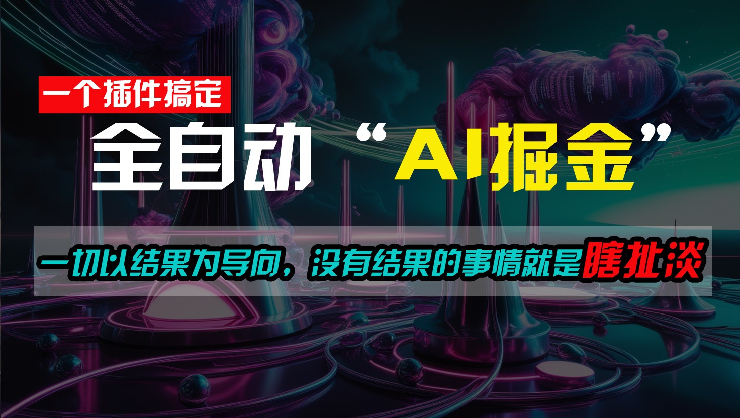 一插件搞定！每天半小时，日入500＋，一切以结果为导向，没有结果的事情就是瞎扯淡-创奇社 - AI前沿·副业变现·资源教程！