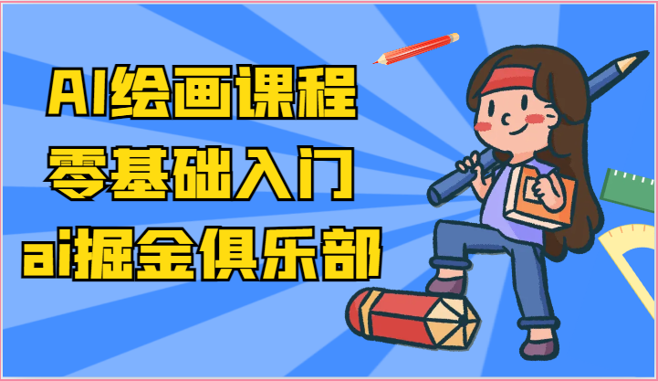 ai掘金系列课程-AI绘画零基础入门，小白也能学会利用AI画图-创奇社 - AI前沿·副业变现·资源教程！