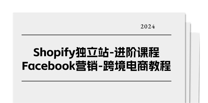 Shopify独立站进阶课程-Facebook营销跨境电商教程（25节）-创奇社 - AI前沿·副业变现·资源教程！