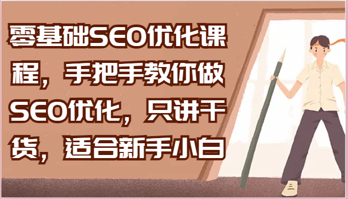 零基础SEO优化课程，手把手教你做SEO优化，只讲干货，适合新手小白-创奇社 - AI前沿·副业变现·资源教程！