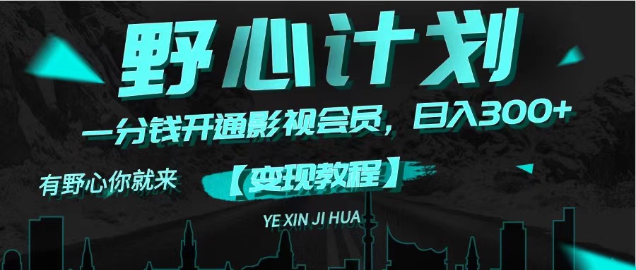 （11860期）《野心计划》一分钱卖影视会员，日入300+-创奇社
