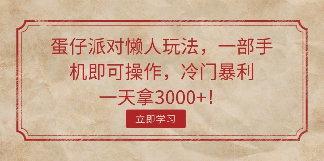 （11867期）蛋仔派对懒人玩法，一部手机即可操作，冷门暴利，一天拿3000+！-创奇社