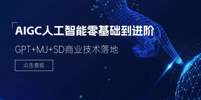 （11718期）2024-AIGC人工智能零基础到进阶，GPT+MJ+SD商业技术落地（78节）-1