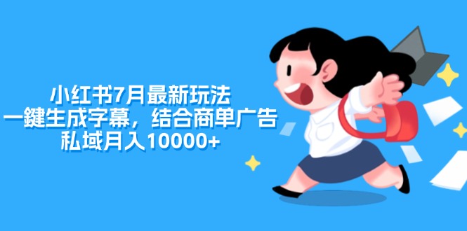 （11711期）小红书7月最新玩法，一鍵生成字幕，结合商单广告，私域月入10000+-创奇社