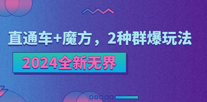 （11479期）2024全新无界：直通车+魔方，2种群爆玩法-创奇社