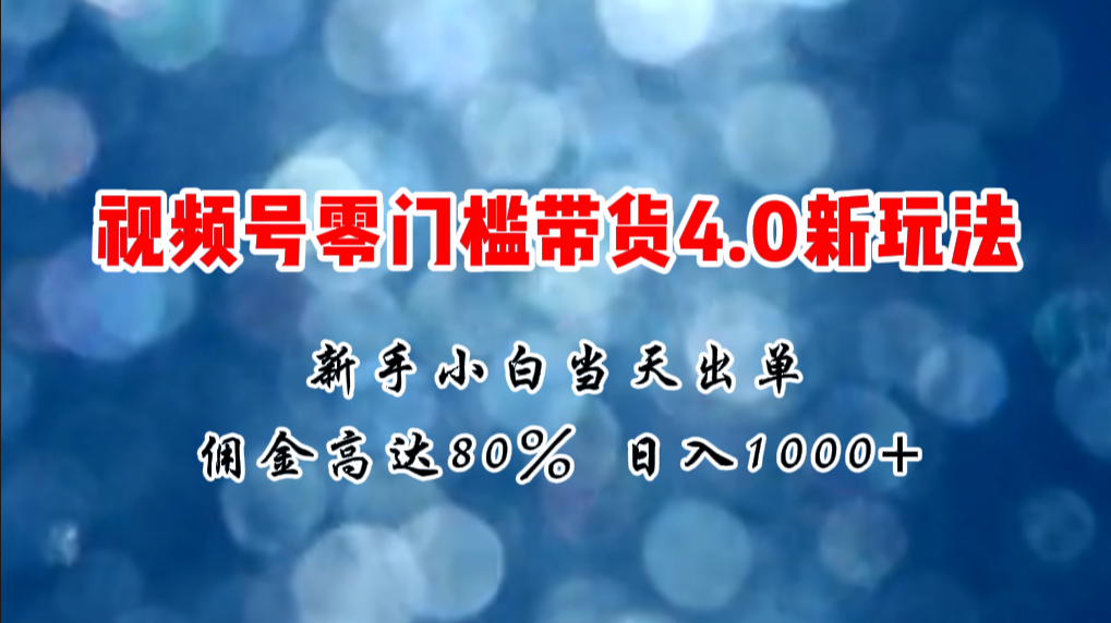 （11358期）微信视频号零门槛带货4.0新玩法，新手小白当天见收益，日入1000+-创奇社