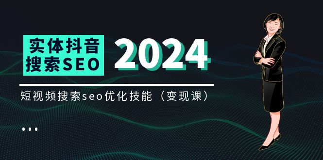 （11635期）实体 抖音搜索（抖音SEO）变现课，短视频搜索seo优化技能（8节视频课）-创奇社