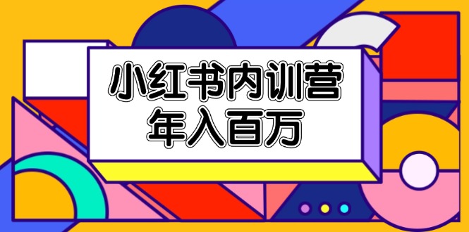 （11621期）小红书内训营，底层逻辑/定位赛道/账号包装/内容策划/爆款创作/年入百万-创奇社
