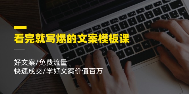 （11570期）看完就 写爆的文案模板课，好文案/免费流量/快速成交/学好文案价值百万-创奇社