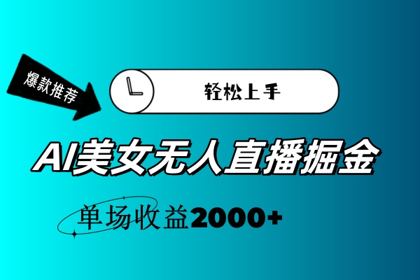 （11579期）AI美女无人直播暴力掘金，小白轻松上手，单场收益2000+-创奇社