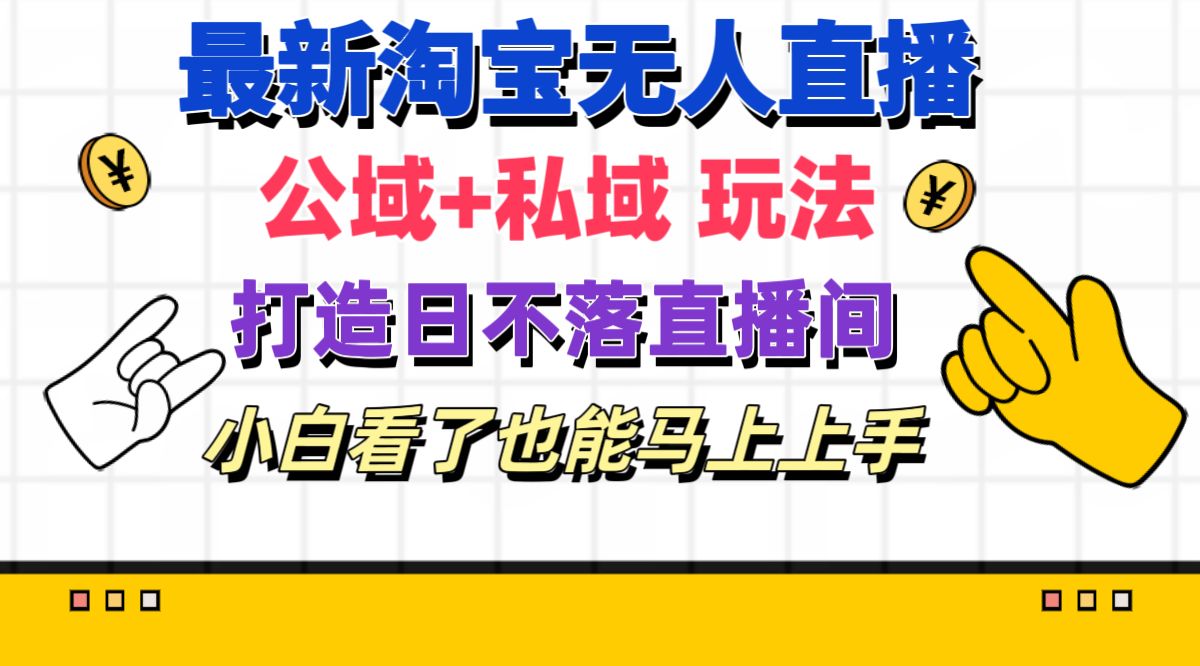 （11586期）最新淘宝无人直播 公域+私域玩法打造真正的日不落直播间 小白看了也能…-创奇社