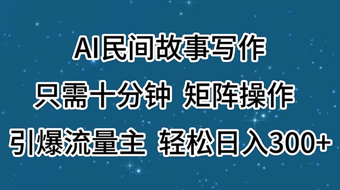 （11559期）AI民间故事写作，只需十分钟，矩阵操作，引爆流量主，轻松日入300+-创奇社