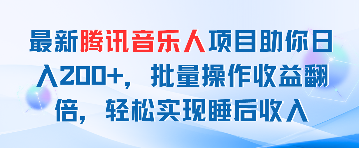 （11494期）最新腾讯音乐人项目助你日入200+，批量操作收益翻倍，轻松实现睡后收入-创奇社