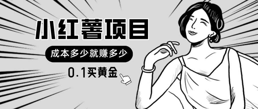（11504期）小红薯暴力项目，0.1买黄金。操作简单，日入无上限，可无限扩大。-创奇社