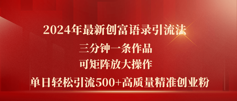 （11465期）2024年最新创富语录引流法，三分钟一条作品可矩阵放大操作，日引流500…-创奇社