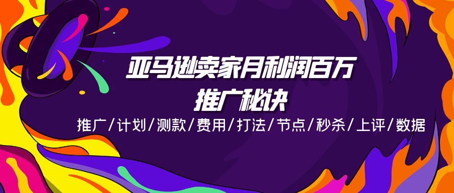 （11454期）亚马逊卖家月利润百万的推广秘诀，推广/计划/测款/费用/打法/节点/秒杀…-创奇社