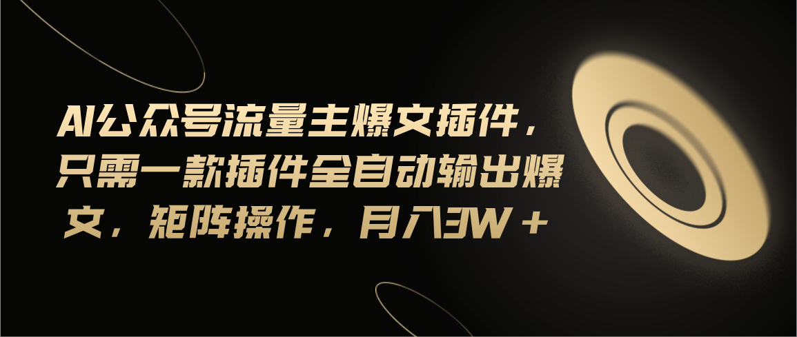（11430期）Ai公众号流量主爆文插件，只需一款插件全自动输出爆文，矩阵操作，月入3w+-创奇社