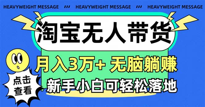 （11574期）淘宝无人带货3.0高收益玩法，月入3万+，无脑躺赚，新手小白可落地实操-1