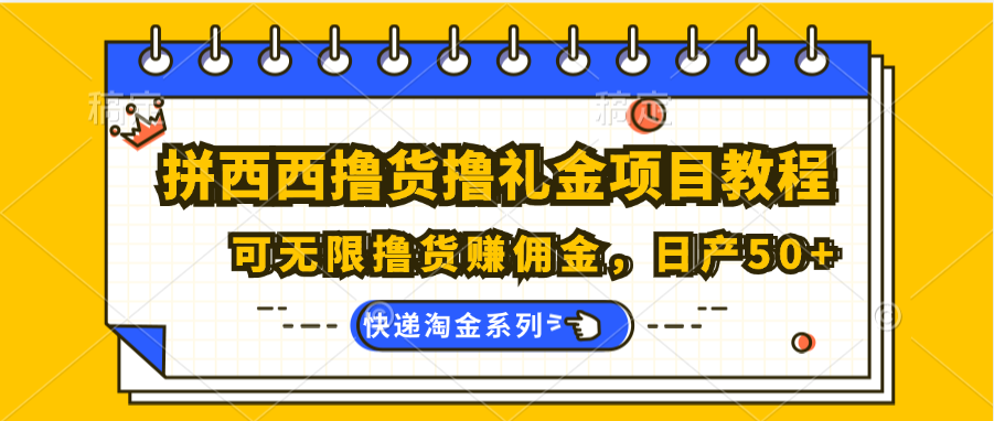 拼西西撸货撸礼金项目教程；可无限撸货赚佣金，日产50+-创奇社 - AI前沿·副业变现·资源教程！