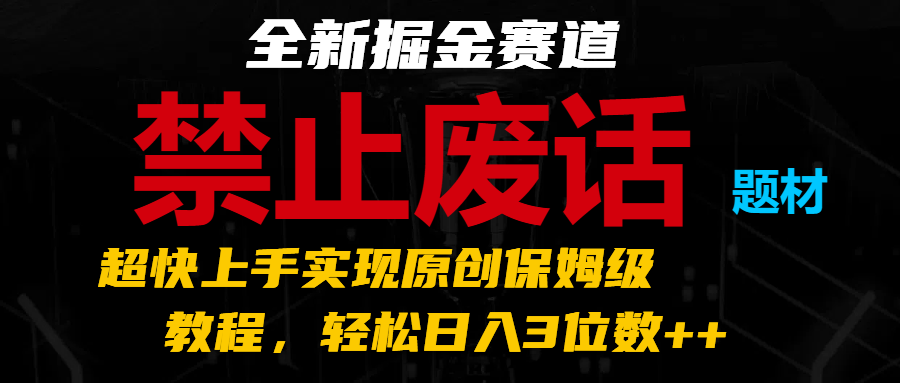 全新掘金赛道 禁止废话题材，超快上手实现原创保姆级教程，轻松日入3位数++-创奇社 - AI前沿·副业变现·资源教程！