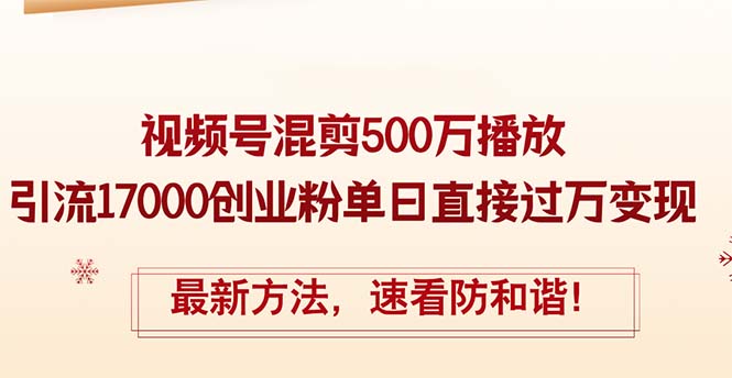 （12391期）精华帖视频号混剪500万播放引流17000创业粉，单日直接过万变现，最新方…-创奇社
