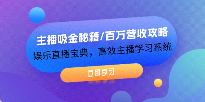 （12188期）主播吸金秘籍/百万营收攻略，娱乐直播宝典，高效主播学习系统-创奇社