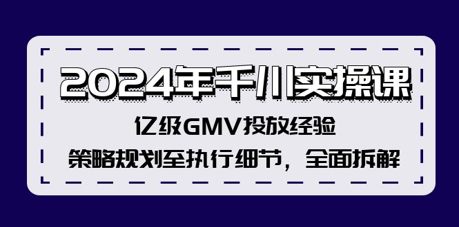 （12189期）2024年千川实操课，亿级GMV投放经验，策略规划至执行细节，全面拆解-创奇社