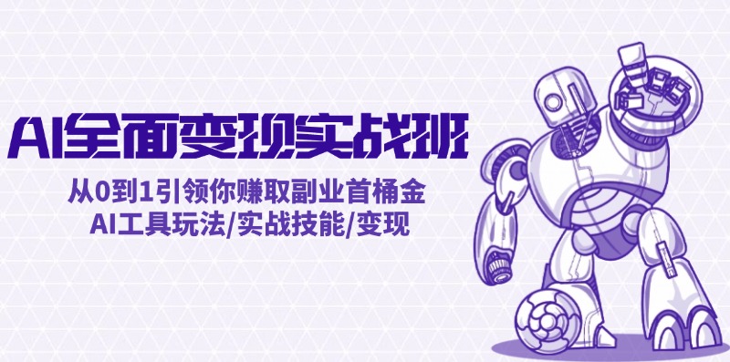 （12170期）AI全面变现实操班：从0到1引领你赚取副业首桶金 AI工具玩法/实战技能/变现-创奇社
