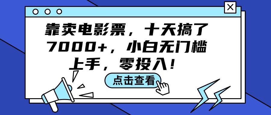 （12161期）靠卖电影票，十天搞了7000+，小白无门槛上手，零投入！-创奇社