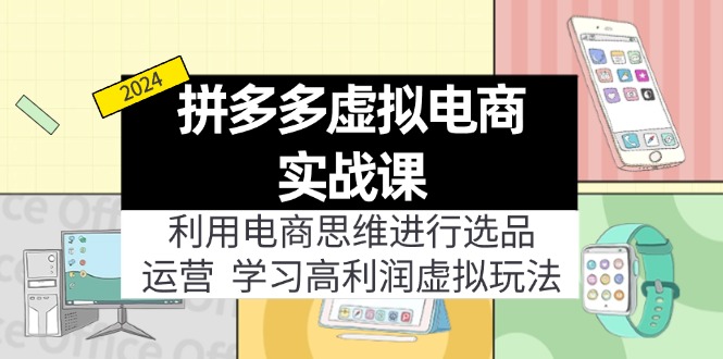 （12025期）拼多多虚拟电商实战课：虚拟资源选品+运营，高利润虚拟玩法（更新14节）-创奇社