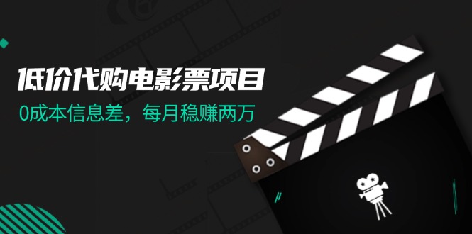 （11950期）低价代购电影票项目，0成本信息差，每月稳赚两万！-创奇社